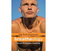 Breatheology - The Art of Conscious Breathing: (More Energy, Less Stress, Increased Focus, Better Workouts, Relax on Demand, Optimize Health, Peak Performance)