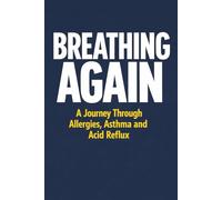 BREATHING AGAIN: A JOURNEY THROUGH ALLERGIES, ASTHMA, AND ACID REFLUX