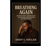 Breathing Again: Navigating Anxiety, Breaking Cycles, and Reclaiming Strength Beyond Fear and Expectation