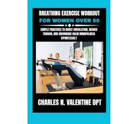 Breathing exercise Workout For Women over 50: Simple Practices to Boost Circulation, Reduce Tension, and Encourage Calm Mindfulness Effortlessly (Charles N. Valentine DPT Fitness Routine Series)