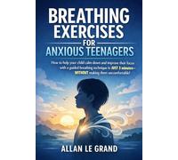 BREATHING EXERCISES FOR ANXIOUS TEENAGERS: How to help your child calm down and improve their focus with a guided breathing technique in JUST 3 minutes-WITHOUT making them uncomfortable!