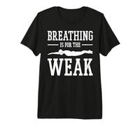 Breathing is for The Weak Premium T-Shirt