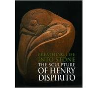 Breathing Life Into Stone : the Sculpture of Henry Dispirito