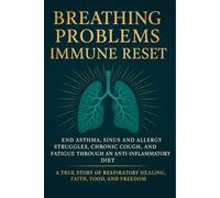 Breathing Problems Immune Reset: End Asthma, Sinus and Allergy Struggles, Chronic Cough, and Fatigue Through an Anti-Inflammatory Diet: A True Story of Respiratory Healing, Faith, Food, and Freedom