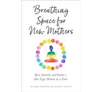 Breathing Space for New Mothers: Rest, Stretch, and Smile--One Yoga Minute at a Time