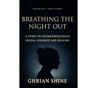 Breathing The Night Out: A Story of Intergenerational Sexual Violence and Healing