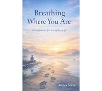 Breathing Where You Are: Mindfulness for Everyday Life