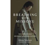 Breathing with Missoku: The Undiscovered Zen Secret of Japanese Culture