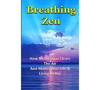 Breathing Zen: How Meditation Clears The Air And Makes Your Life & Living Better