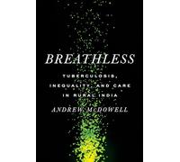 Breathless: Tuberculosis, Inequality, and Care in Rural India (South Asia in Motion)