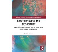 Breathlessness and Biosociality: An Ethnographic Perspective on Living with Lung Disease in Later Life (Routledge Studies in Health and Medical Anthropology)