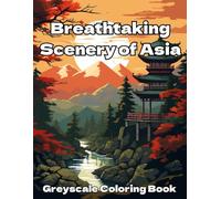 Breathtaking Scenery of Asia: Greyscale Coloring Book For Adults: 96 Landscapes From 8 Asian Countries