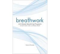 Breathwork: A 3-Week Breathing Program to Gain Clarity, Calm, and Better Health