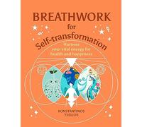 Breathwork for Self-Transformation: Harness your vital energy for health and happiness (Your Powerful Potential)