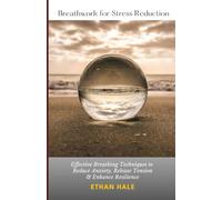 Breathwork for Stress Reduction: Effective Breathing Techniques to Reduce Anxiety, Release Tension & Enhance Resilience