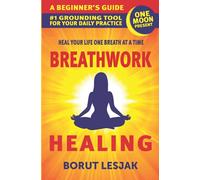 Breathwork Healing: A Beginner’s Guide: #1 Grounding Tool For Your Daily Practice (Self-Love Healing)