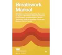 Breathwork Manual: Mindfulness-Based Breathing Exercises to Improve Emotional Balance, Enhance Performance, and Strengthen Stress-Reduction Skills to ... and Support Mental Health (Body Technology)