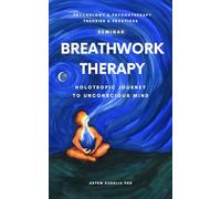 Breathwork Therapy Seminar: Holotropic Journey to Unconscious Mind Secrets (Psychology and Psychotherapy: Theories and Practices)