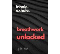 Breathwork Unlocked: The Beginners Guide to Calm, Clarity and Focus