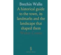 Brechin Walks: A historical guide to the town, its landmarks and the landscape that shaped them
