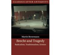 Brecht and Tragedy: Radicalism, Traditionalism, Eristics (Classics after Antiquity)