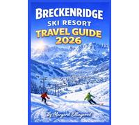 BRECKENRIDGE SKI RESORT TRAVEL GUIDE 2026: A Practical Handbook for Colorado’s Top Winter Destination Covering Best Runs, Where to Stay, Seasonal Advice and Fun Beyond the Slopes