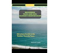 BRECKENRIDGE TRAVEL GUIDE 2025: COLORADO’S MOUNTAIN ESCAPE: ADVENTURE AWAITS IN THE ROCKIES’ FAVORITE TOWN (Wanderlust 2025 - Exploring the World, One Destination at a Time)