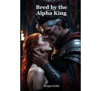 Bred by the Alpha King: A Dark Omegaverse Breeding Romance of Enemies to Lovers, Alpha King, Forced Proximity & Fated Mates (Omegaverse, MF, Erotica, Explicit, Age Gap). (Bred by Alphas)