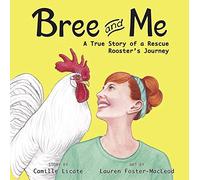 Bree and Me: A True Story of a Rescue Rooster's Journey