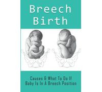 Breech Birth: Causes & What To Do If Baby Is In A Breech Position