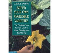 Breed Your Own Vegetable Varieties: The Gardener's and Farmers Guide to Plant Breeding and Seed Saving: The Gardener's and Farmer's Guide to Plant Breeding and Seed Saving, 2nd Edition