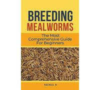 Breeding Mealworms: The Most Comprehensive Guide For Beginners