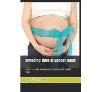 Breeding Time at Gender Bend: Book 3 of the Husband to Feminized Cuckold Saga