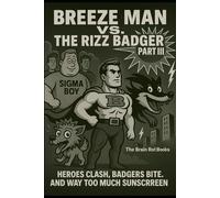 BREEZE MAN VS. THE RIZZ BADGER PART III: HEROES CLASH, BADGERS BITE, AND WAY TOO MUCH SUNSCREEN.: 3 (THE BRAIN ROT BOOKS)