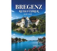 BREGENZ REISEFÜHRER 2026-2027: Entdecken Sie die Schönheit des Bodensees und der Alpenausläufer.