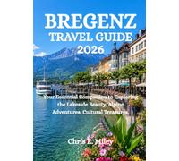 BREGENZ TRAVEL GUIDE 2026: Your Essential Companion to Exploring the Lakeside Beauty, Alpine Adventures, Cultural Treasures.
