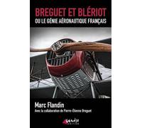 Breguet et Blériot: Ou le génie aéronautique français