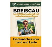 Breisgau: Leichtfüßige Landschaft mit Hochschwarzwald-Bonus. Der erfundene Reiseführer
