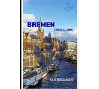 Bremen Tour Guide: Explore Historic Streets, Hanseatic Heritage, Riverfront Charm, Culture, Cuisine, and Hidden Gems