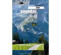 BREMEN TRAVEL GUIDE 2025: Uncover the Secrets of Bremen's Historic Landscapes and Cultural Attractions