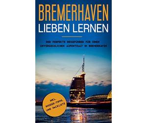 Bremerhaven lieben lernen: Der perfekte ReisefA. De-Buhr<|