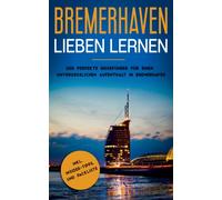 Bremerhaven lieben lernen : Der perfekte Reisefuhrer fur einen unvergesslichen Aufenthalt in Bremerhaven inkl. Insider-Tipps und Packliste