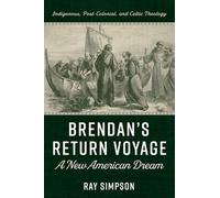 Brendan's Return Voyage: A New American Dream: Indigenous, Post-Colonial, and Celtic Theology