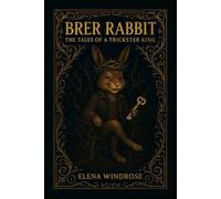 BRER RABBIT: THE TALES OF A TRICKSTER KING: How He Escaped the Tar Baby, Faked His Own Funeral, and Outsmarted Everyone in the Briar Patch-15 Cunning ... Folklore | African Diaspora Trickster Tales
