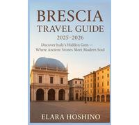 Brescia Travel Guide 2025 - 2026: Discover Italy’s Hidden Gem - Where Ancient Stones Meet Modern Soul.
