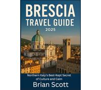 Brescia Travel Guide 2025: Northern Italy’s Best-Kept Secret of Culture and Calm