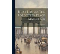 Brest Litovsk The Forgotten Peace March 1918