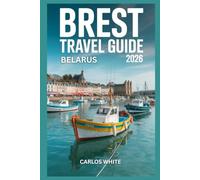 BREST TRAVEL GUIDE 2026: Explore Belarus’ Western Gem with History, Culture, Food, Nature and Insider Tips for an Unforgettable Journey