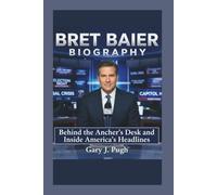 BRET BAIER BIOGRAPHY: Behind the Anchor’s Desk and Inside America’s Headlines