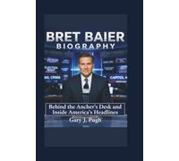 BRET BAIER BIOGRAPHY: Behind the Anchor’s Desk and Inside America’s Headlines